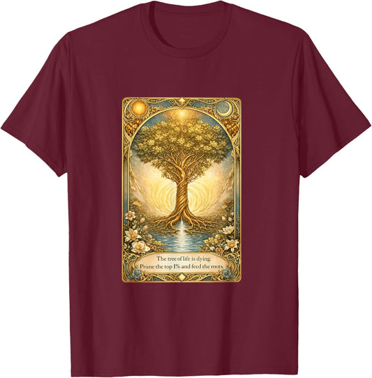 The Tree of Life is Dying Prune The Top 1% and Feed The Roots T-Shirt - T-Shirt | Maroon