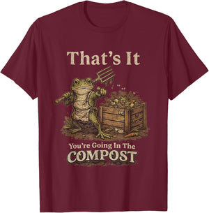 That's It You're Going in The Compost Funny Meme Frog T-Shirt - T-Shirt | Maroon