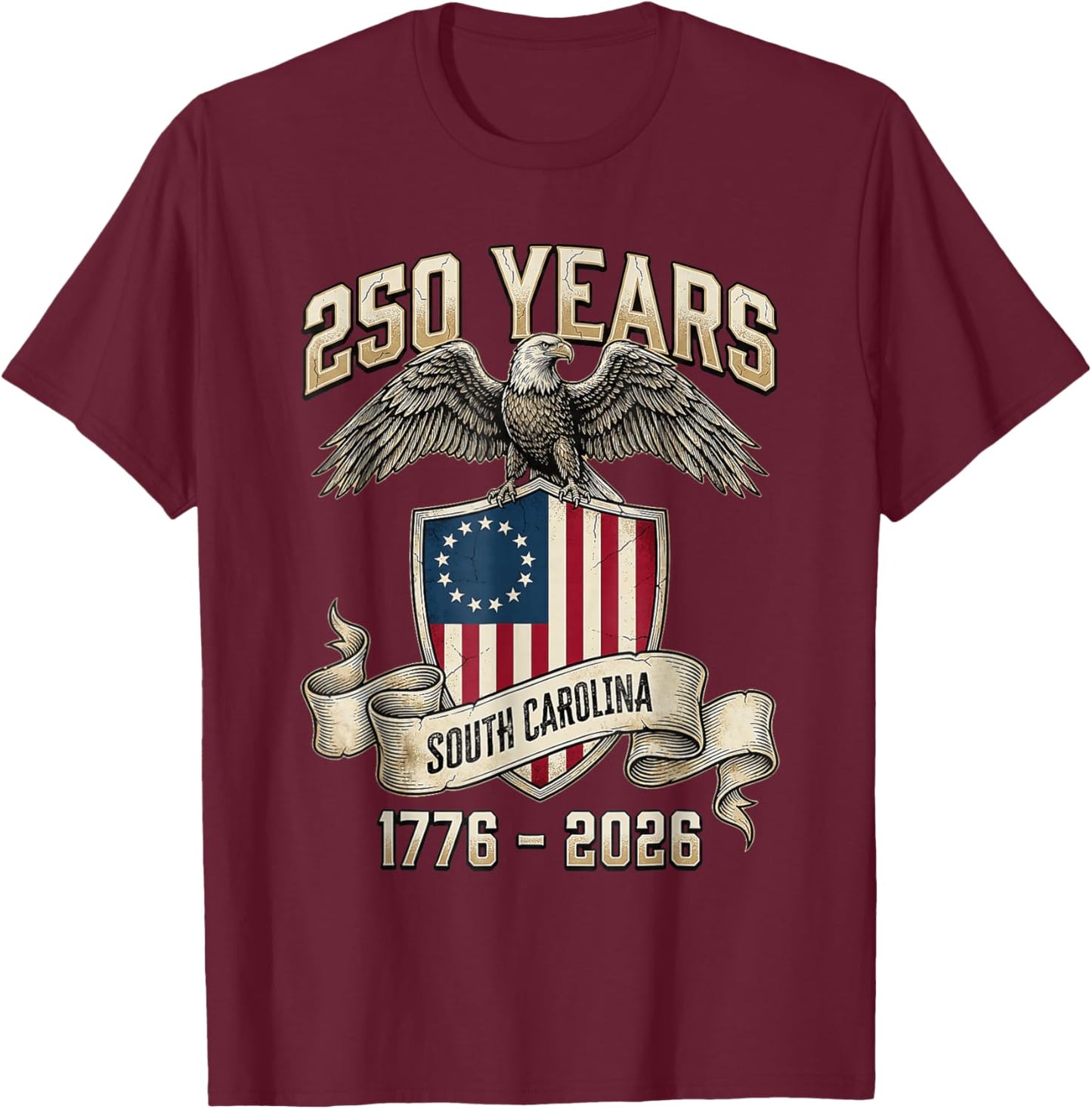Eagle Flag 250 Years 1776 2026 250Th Birthday South Carolina T-Shirt - T-Shirt | Maroon