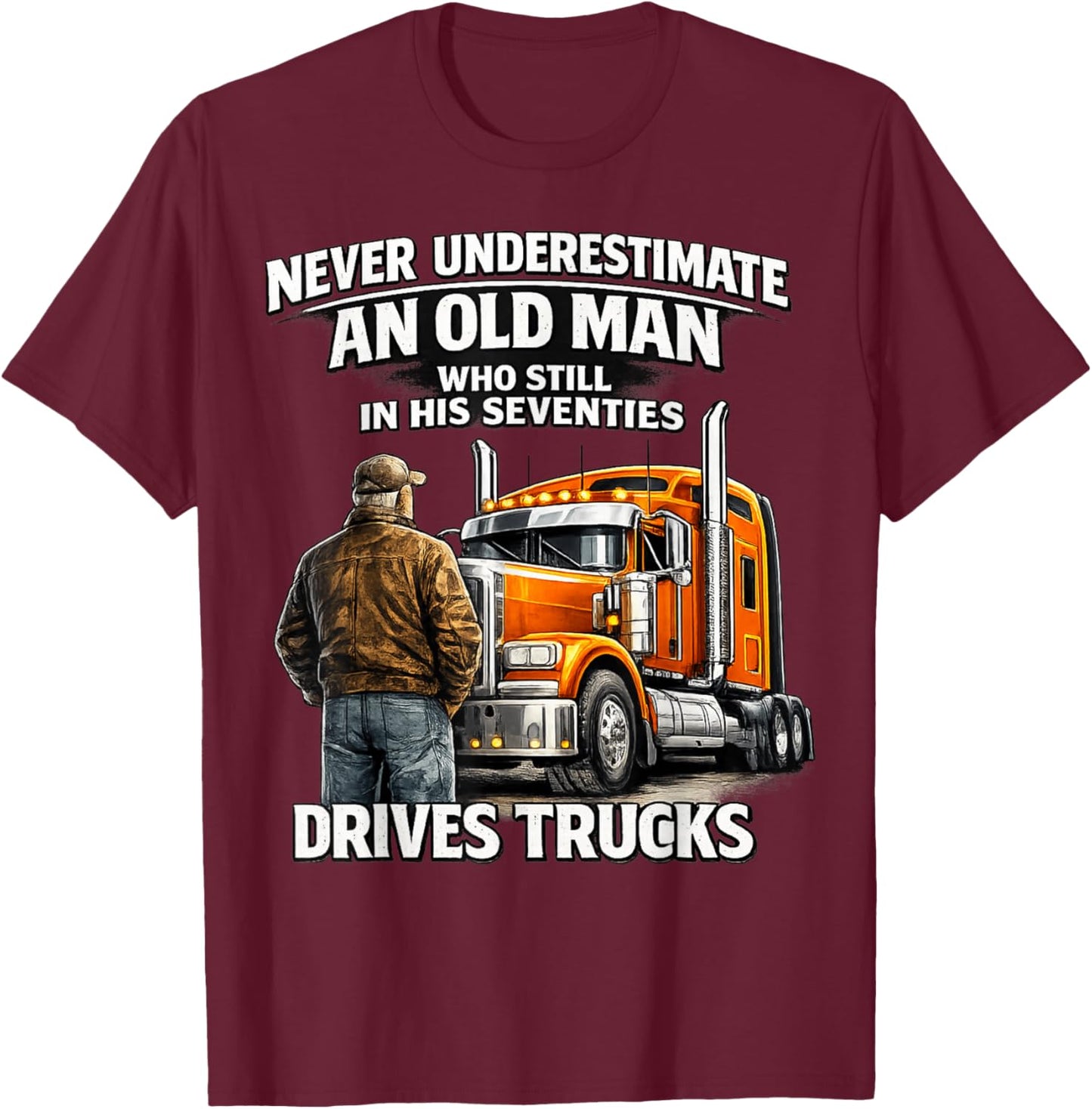 Never Underestimate Old Man Drives Trucks Seventies Man Fun T-Shirt - T-Shirt | Maroon
