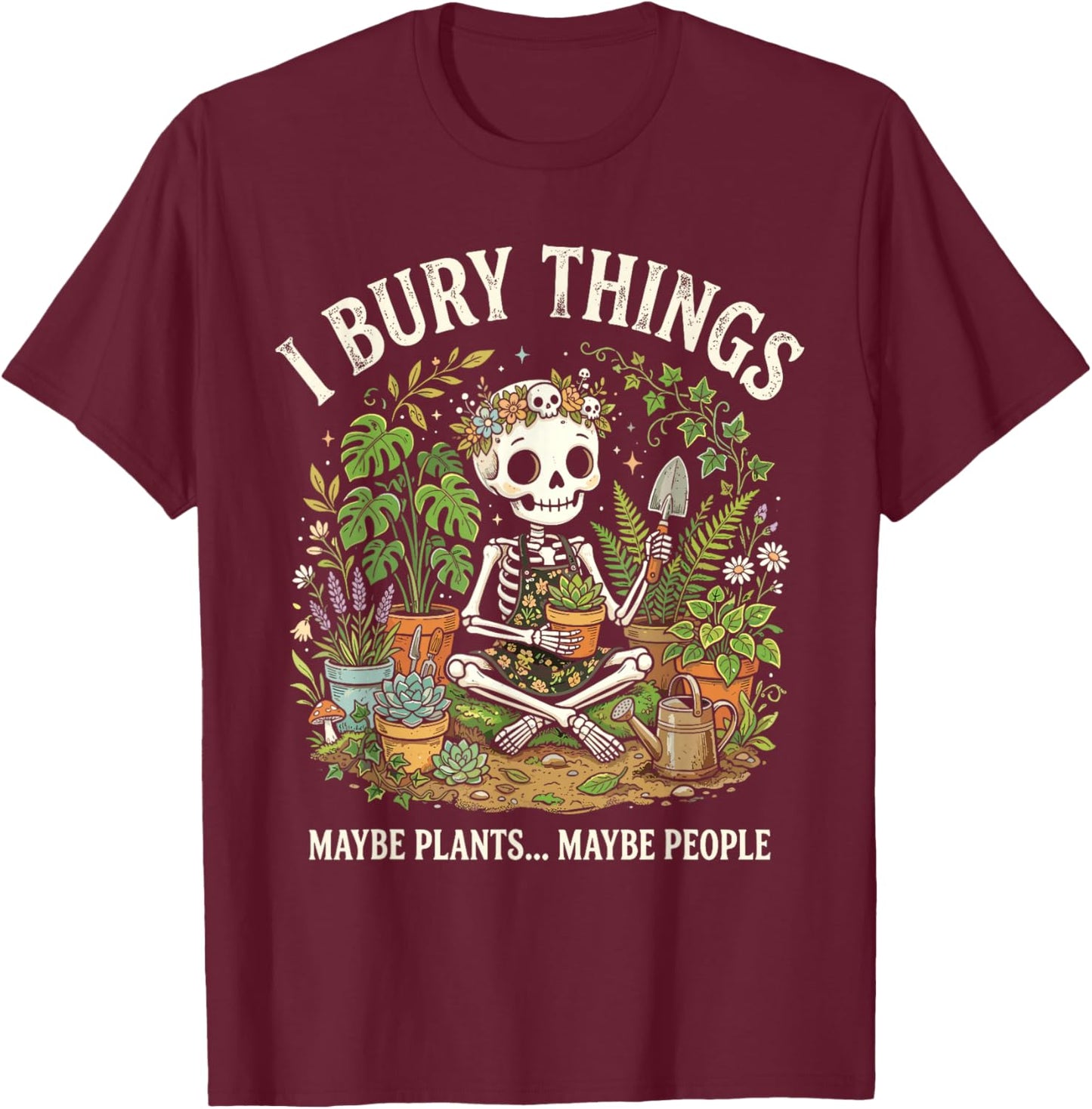 I Bury Things Maybe Plants Maybe People Skeleton T-Shirt - T-Shirt | Maroon