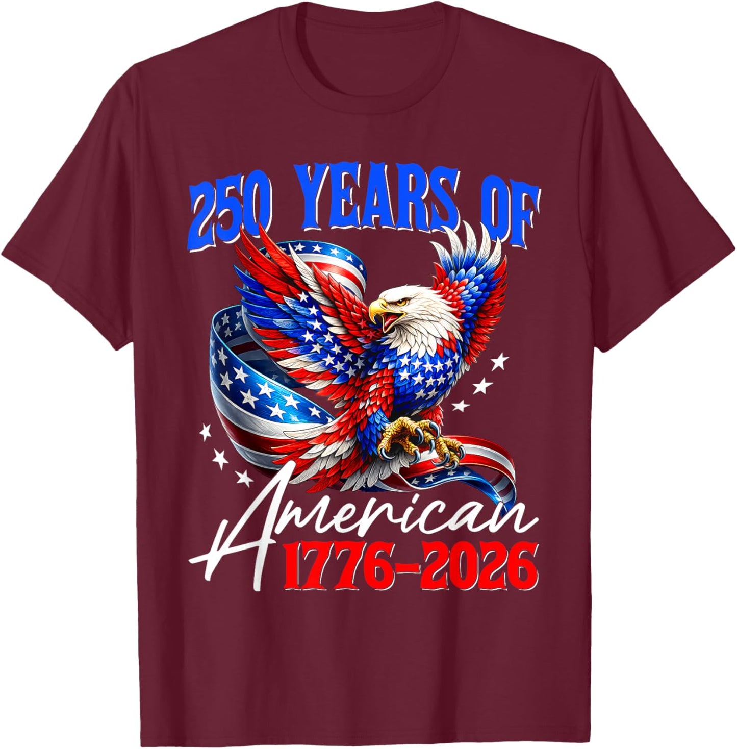 4th July American Flag Eagle Shirt 250 Years 1776 2026 250th T-Shirt - T-Shirt | Maroon