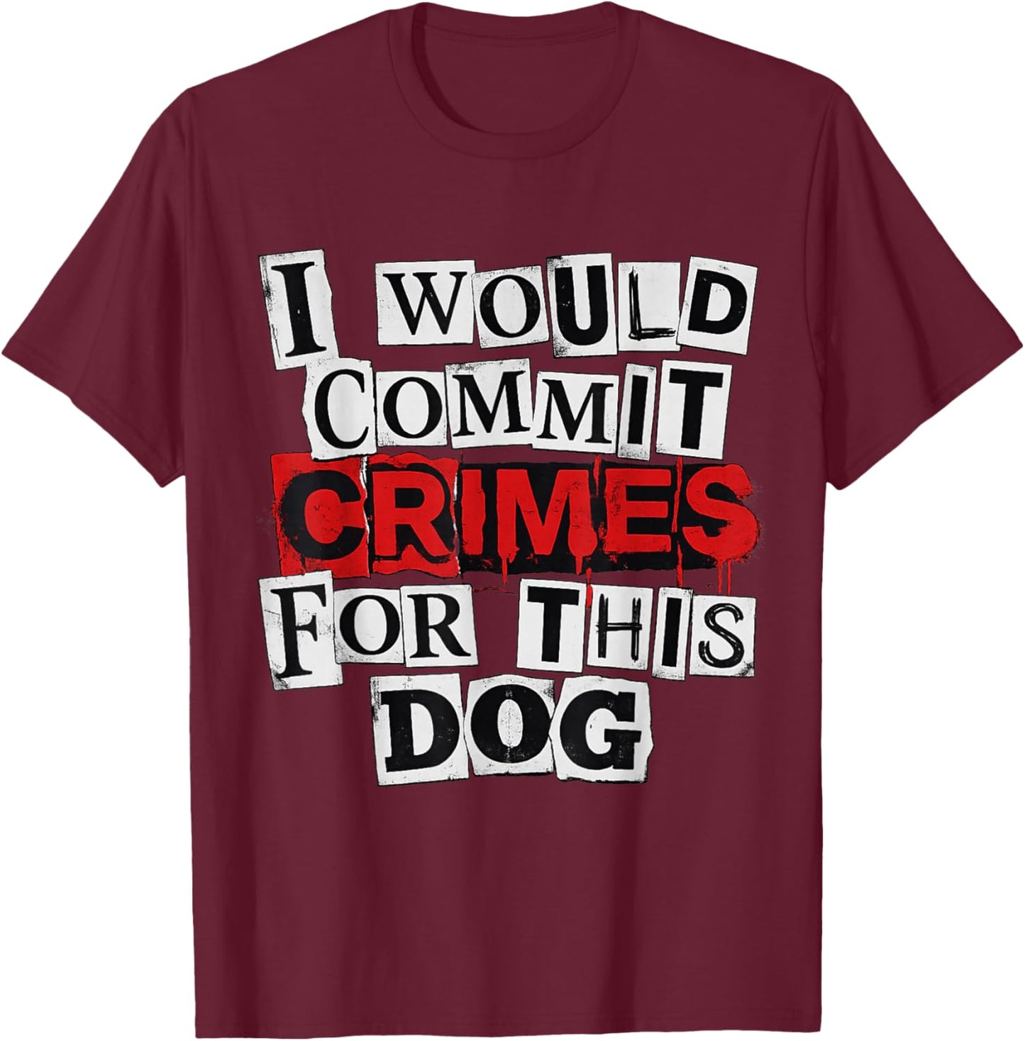 I Would Commit Crimes for This Dog Lover T-Shirt - T-Shirt | Maroon