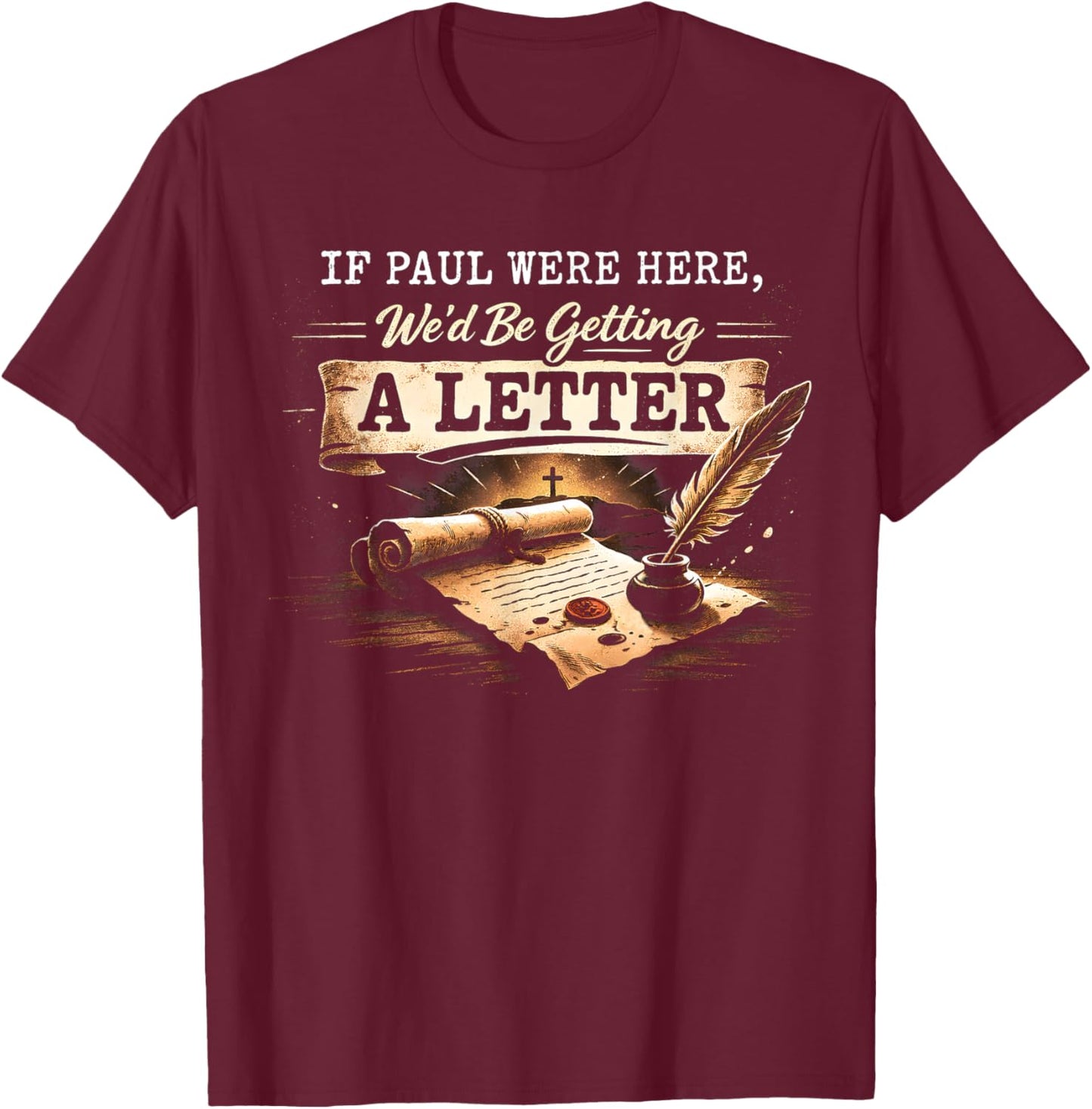 If Paul were Here Wed Be Getting A Letter Funny Bible Quote T-Shirt - T-Shirt | Maroon