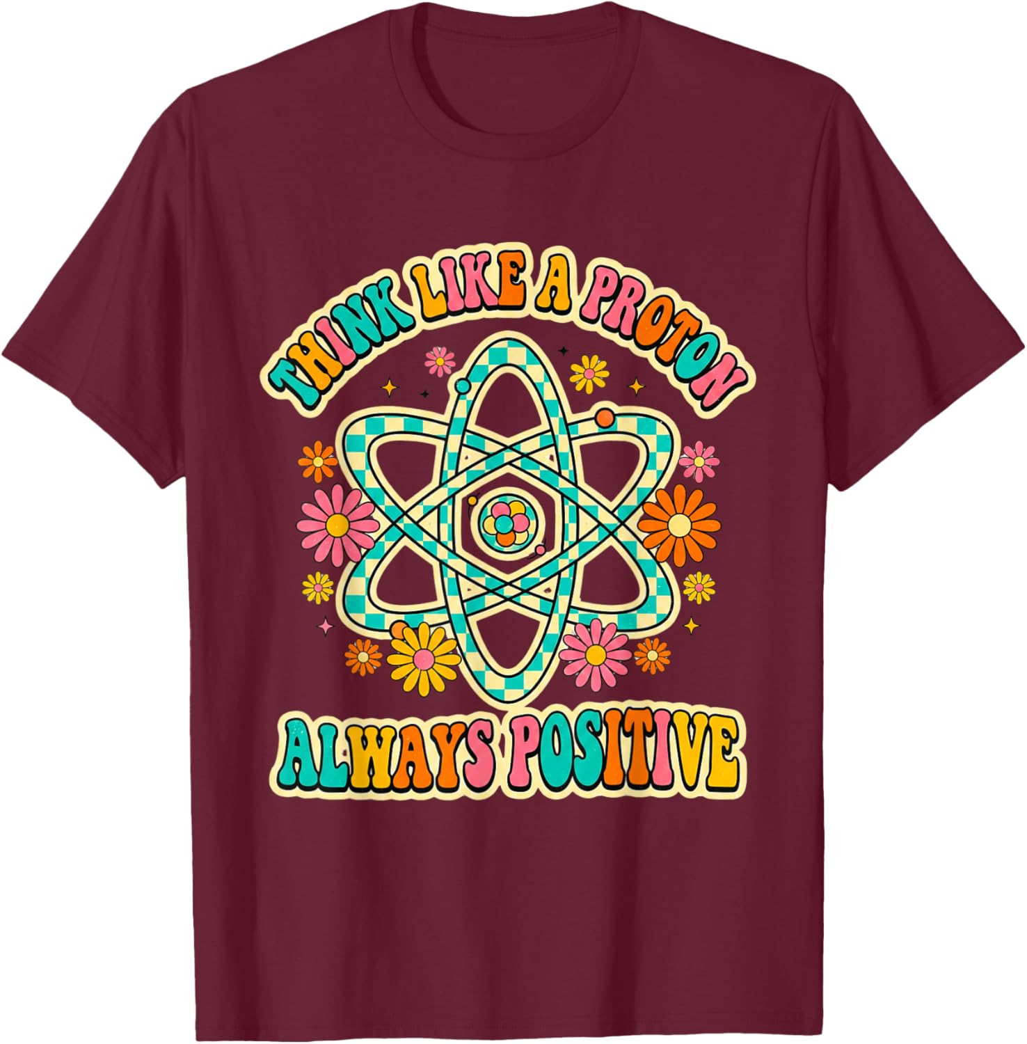 Think Like A Proton Always Positive Groovy Science Party Top T-Shirt - T-Shirt | Maroon