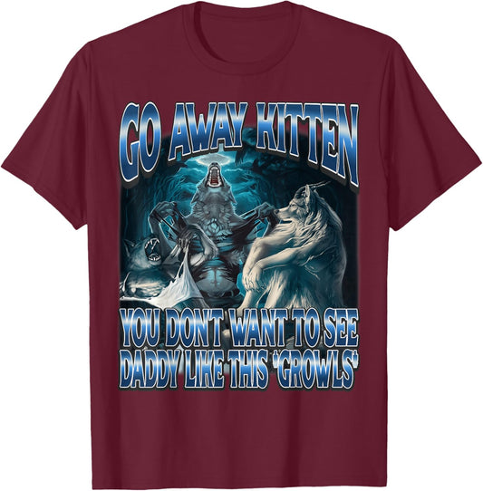 Go Away Kitten You Don't Want to See Daddy Like This Wolf T-Shirt - T-Shirt | Maroon