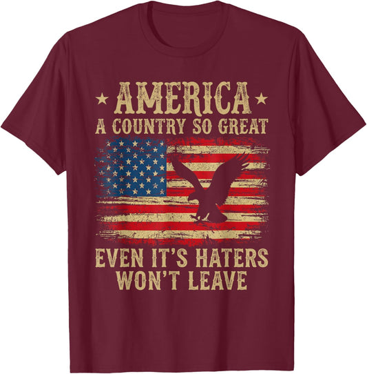 America A Country So Great Even It's Haters Won't Leave T-Shirt - T-Shirt | Maroon