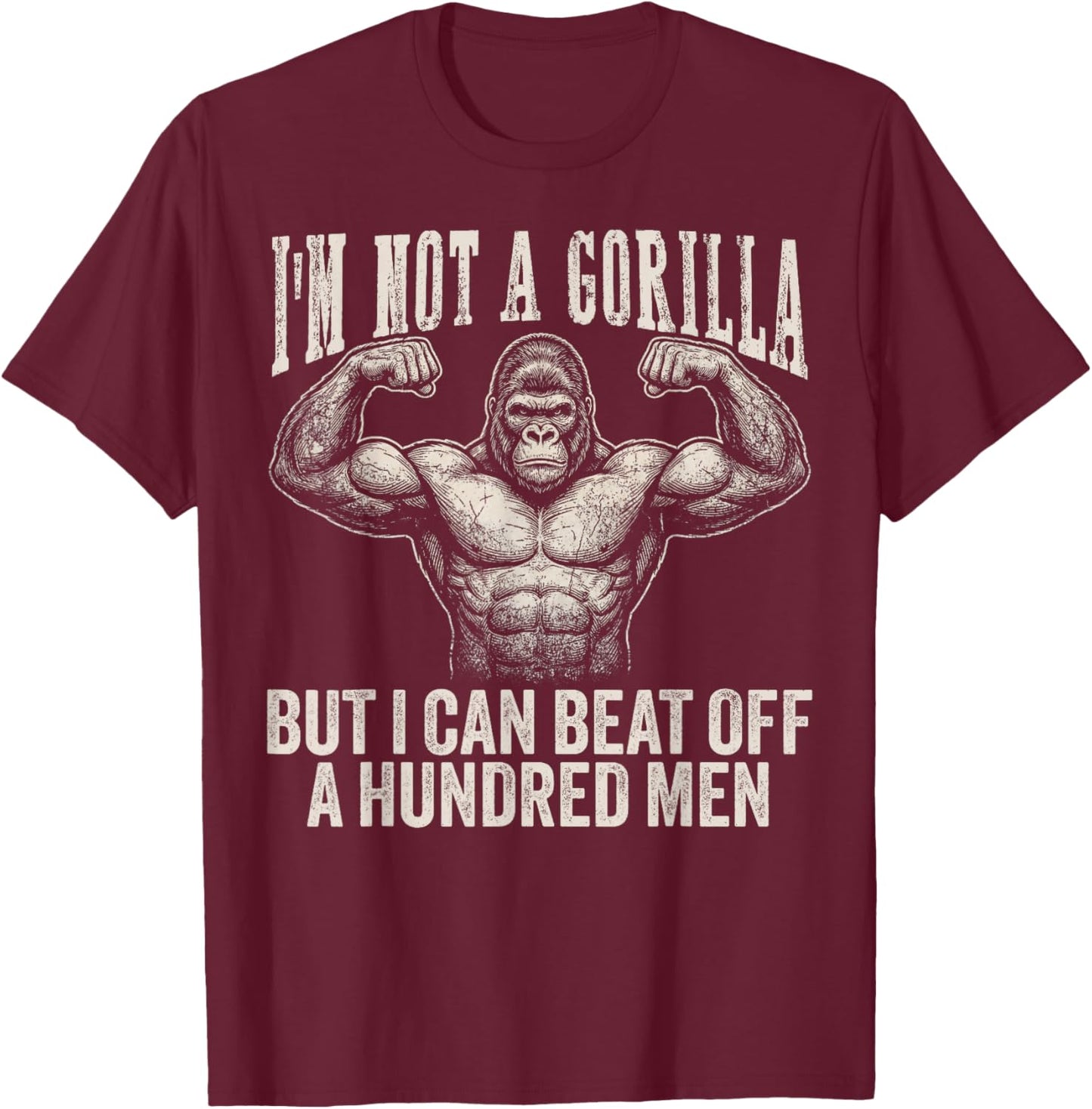 I’m Not A Gorilla But I Can Beat Off A Hundred Men Funny T-Shirt - T-Shirt | Maroon