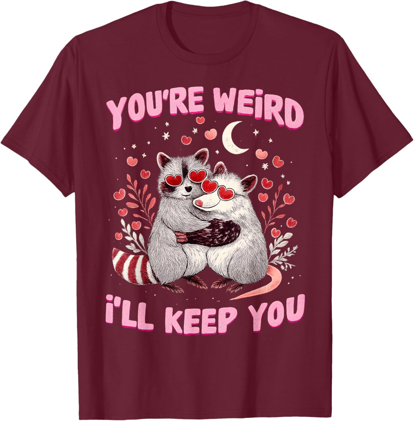 You’re Weird I’ll Keep You Raccoon Possum Valentine Love T-Shirt - T-Shirt | Maroon