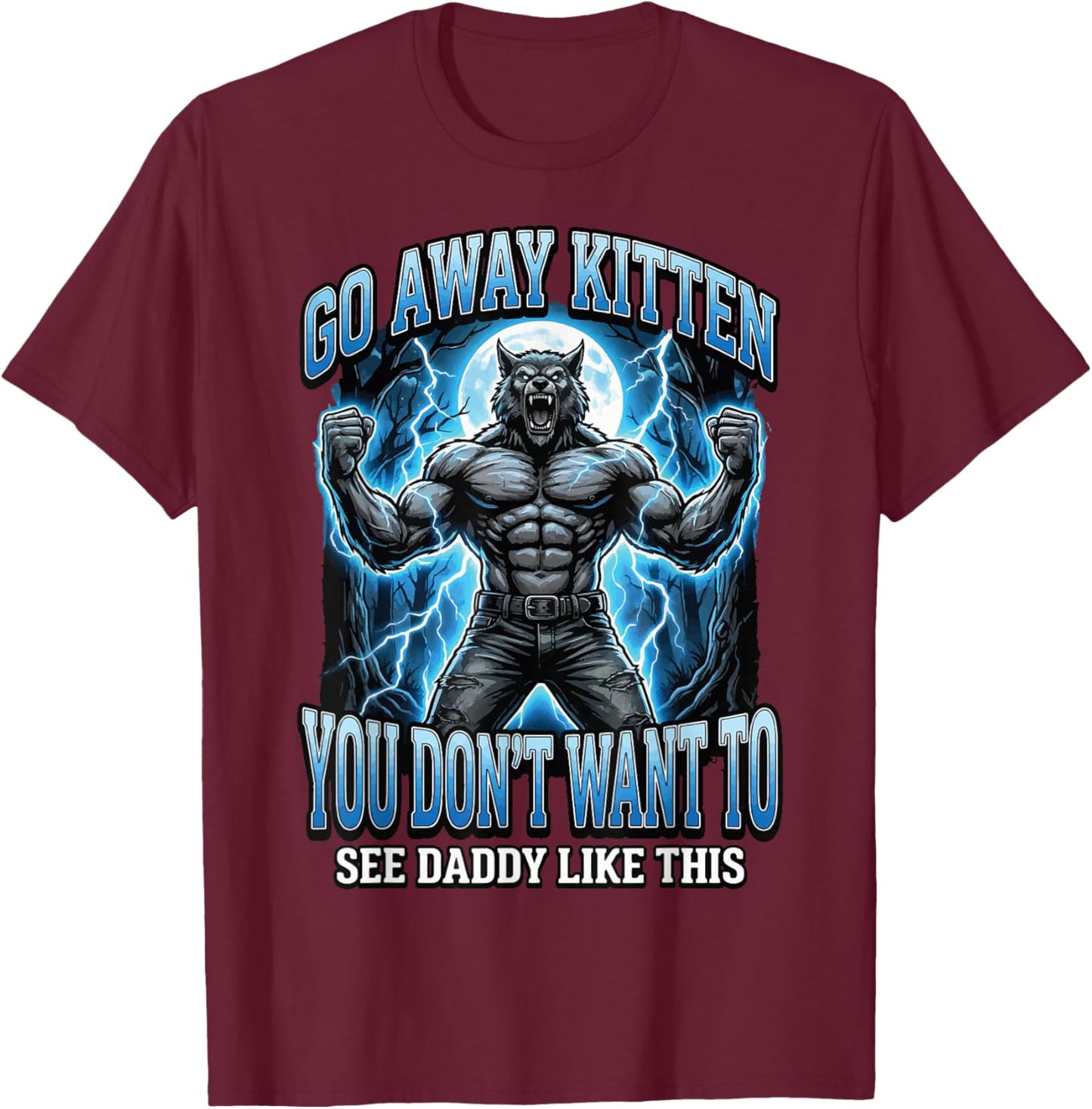 Go Away Kitten You Don't Want to See Daddy Like This T-Shirt - T-Shirt | Maroon