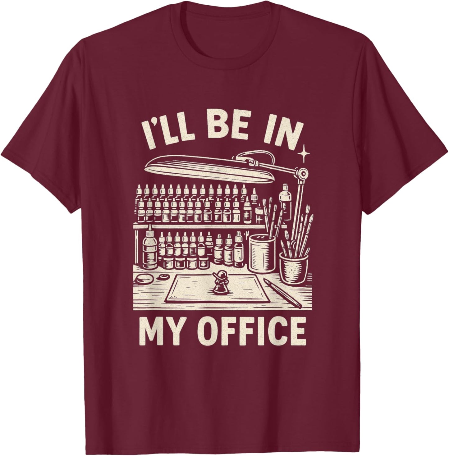 Miniature Painting Figure Painter Funny I'll Be in My Office T-Shirt - T-Shirt | Maroon