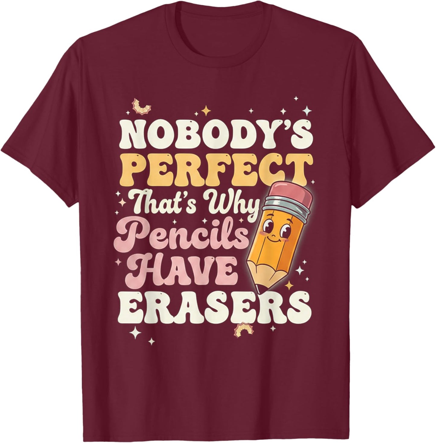 Nobody Perfect That's Why Pencils Have Erasers Funny T-Shirt - T-Shirt | Maroon