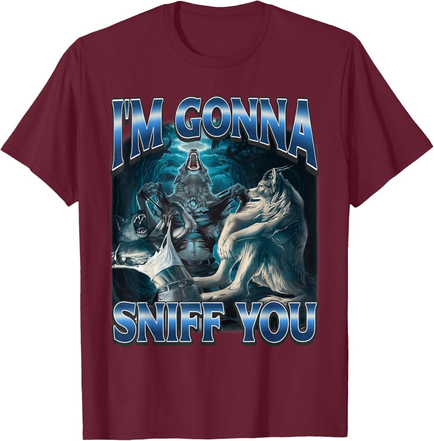 I'm Gonna Sniff You Funny Alpha Wolf Meme Unhinged Brainrot T-Shirt - T-Shirt | Maroon