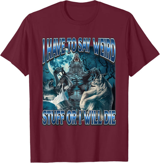 I Have to Say Weird Stuff Or I Will Die Funny Alpha Wolf T-Shirt - T-Shirt | Maroon