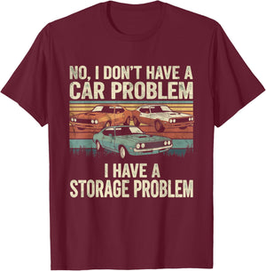 I Dont Have a Car Problem I Have a Storage Problem Car Lover T-Shirt - T-Shirt | Maroon