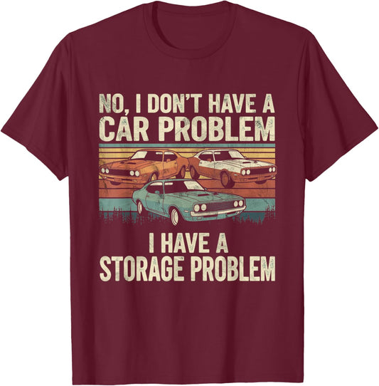 I Dont Have a Car Problem I Have a Storage Problem Car Lover T-Shirt - T-Shirt | Maroon