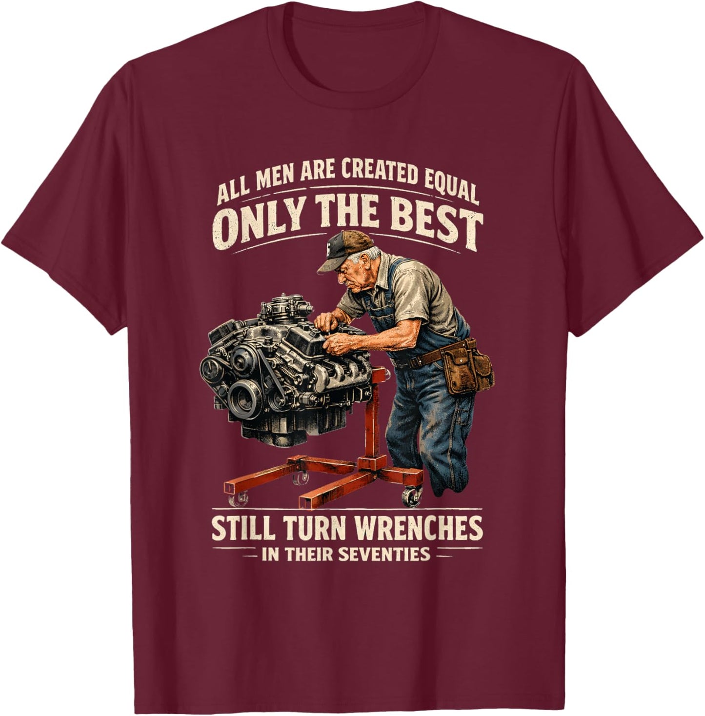 All Men are Created Equal Only The Best Still Turn Wrenches T-Shirt - T-Shirt | Maroon