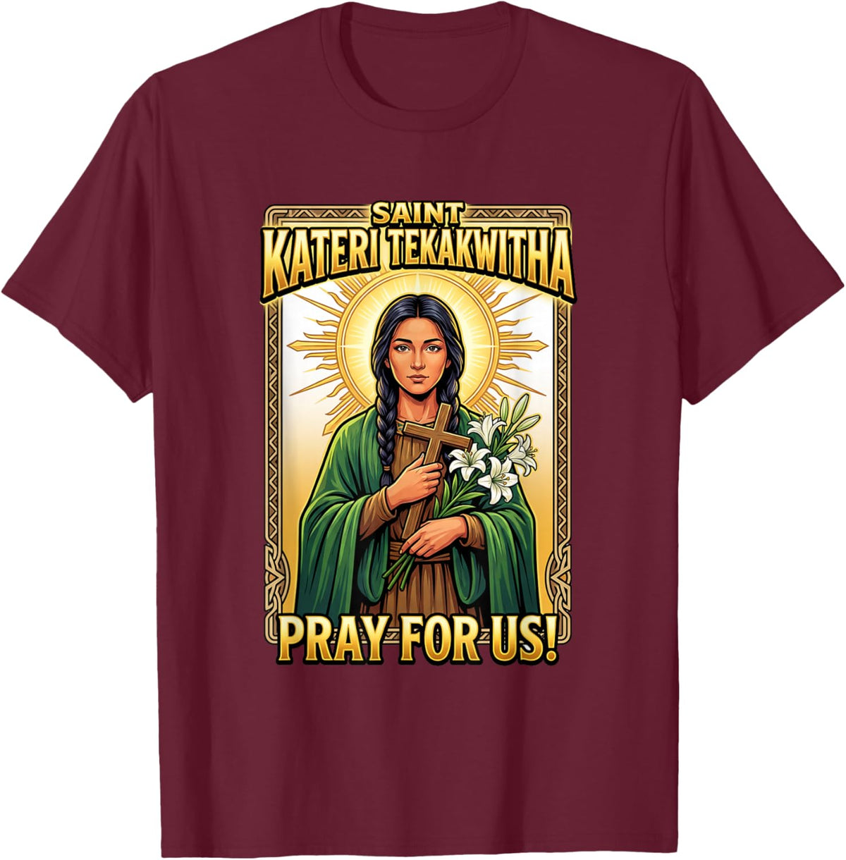 Pray for us! Saint Kateri Tekakwitha T-Shirt - T-Shirt | Maroon