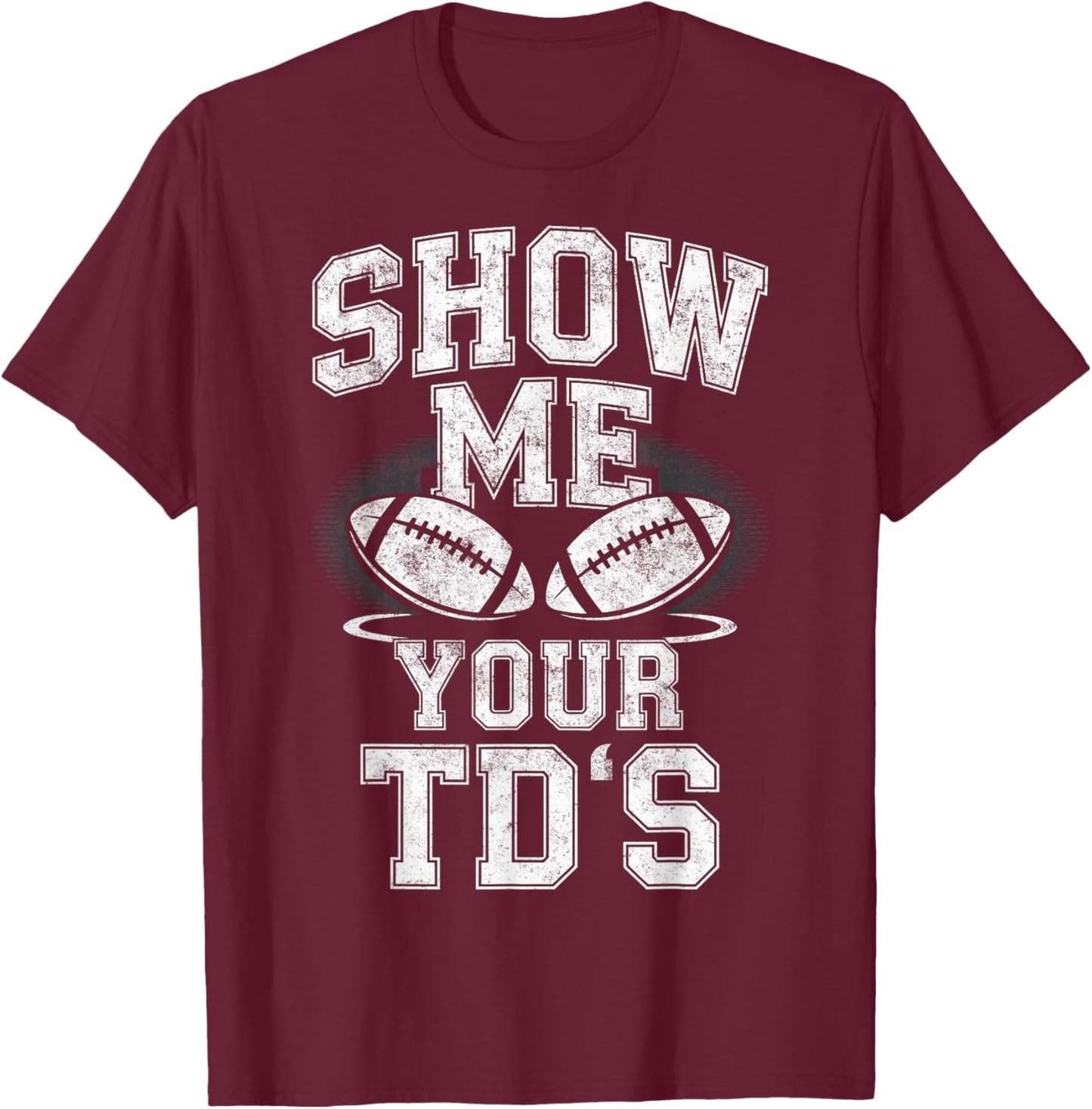 Show me Your TD's Touchdown Football Player Fan Joke T-Shirt - T-Shirt | Maroon
