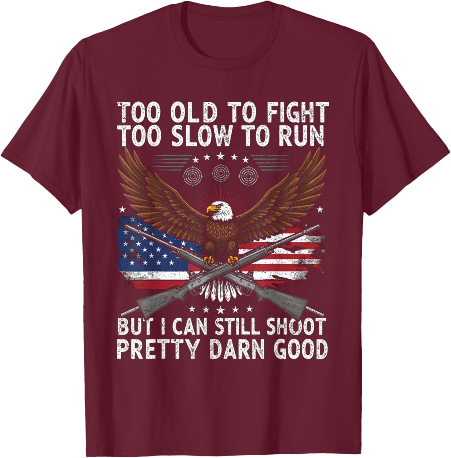 Too Old to Fight Too Slow to Run But I Can Still Shoot T-Shirt - T-Shirt | Maroon