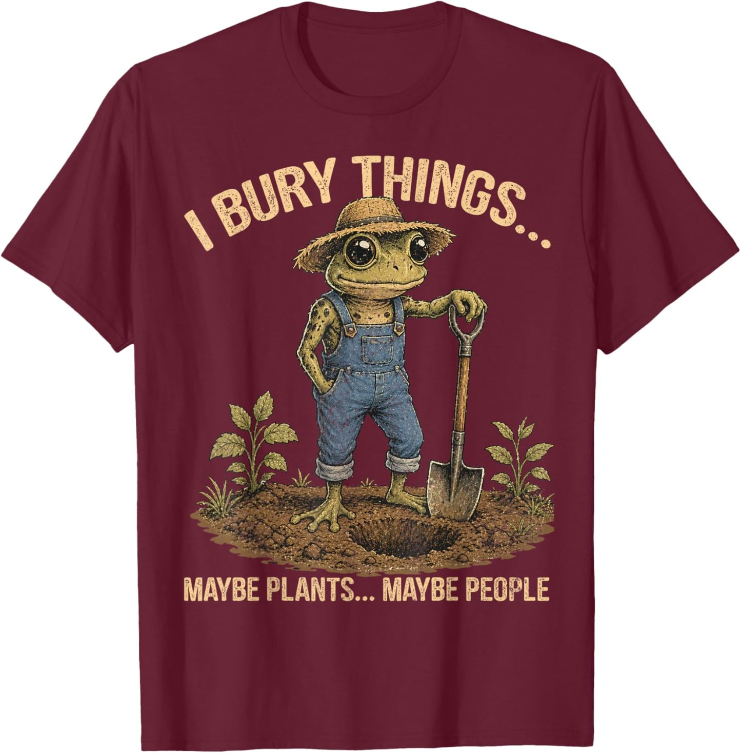 Funny Frog I Bury Things Maybe Plants Maybe People Men Women T-Shirt - T-Shirt | Maroon