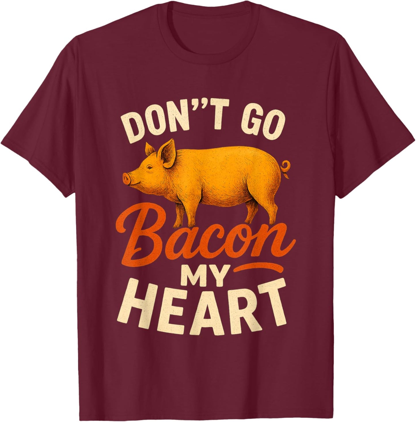 Valentines Day Idea Don't Go Bacon My Heart Funny T-Shirt - T-Shirt | Maroon