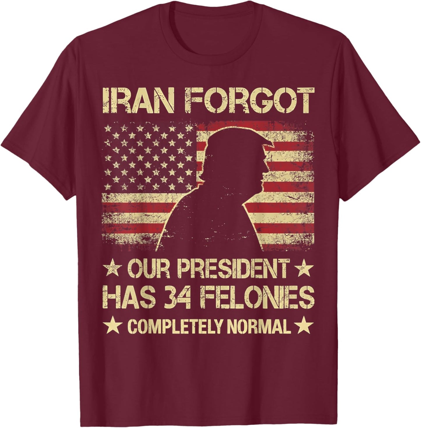 Iran Forgot Our President Has 34 Felonies Vintage US Flag T-Shirt - T-Shirt | Maroon