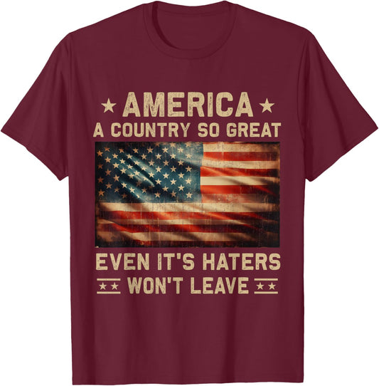 America a Country so Great Even It's Haters Won't Leave T-Shirt - T-Shirt | Maroon