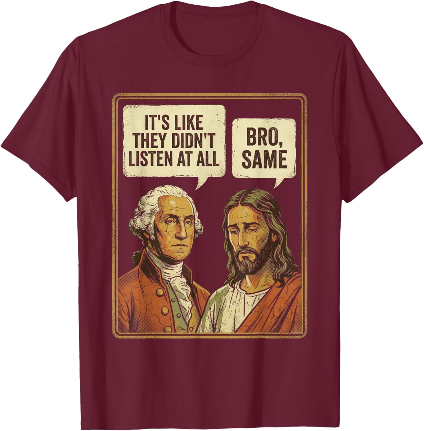 George Washington Jesus Bro Same Funny Sarcastic Quote T-Shirt - T-Shirt | Maroon