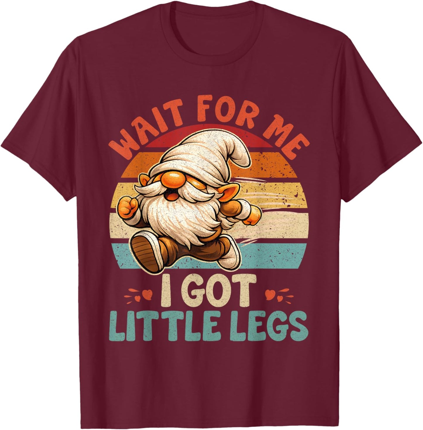 Funny Gnome Short Legs Meme Wait for Me I Have Little Legs T-Shirt - T-Shirt | Maroon