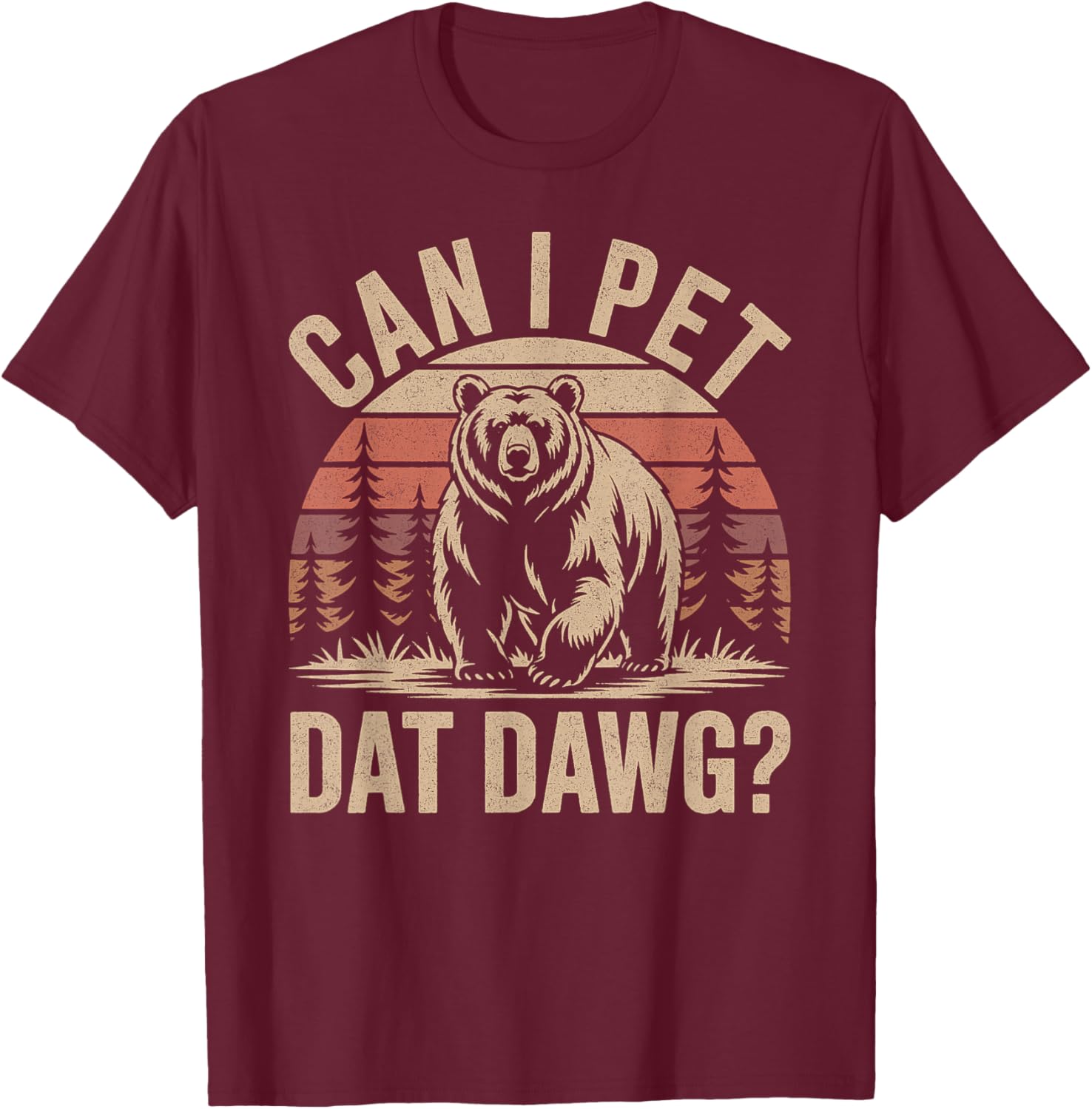 Can I Pet Dat Dawg Funny Bear Meme Forest Hiker T-Shirt - T-Shirt | Maroon