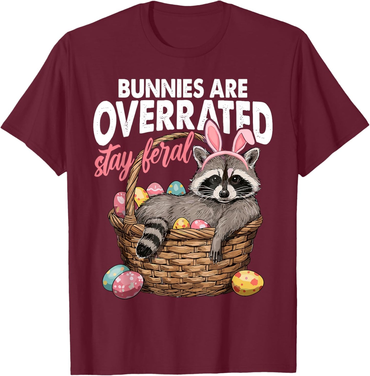 Bunnies are Overrated Stay Feral Raccoon Egg Basket Easter T-Shirt - T-Shirt | Maroon
