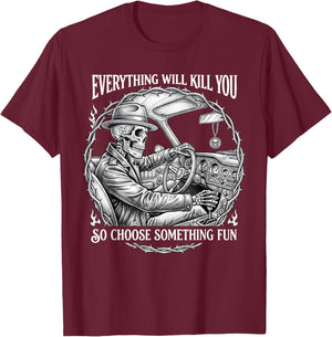Everything Will Kill You So Choose Something Fun Skeleton T-Shirt - T-Shirt | Maroon