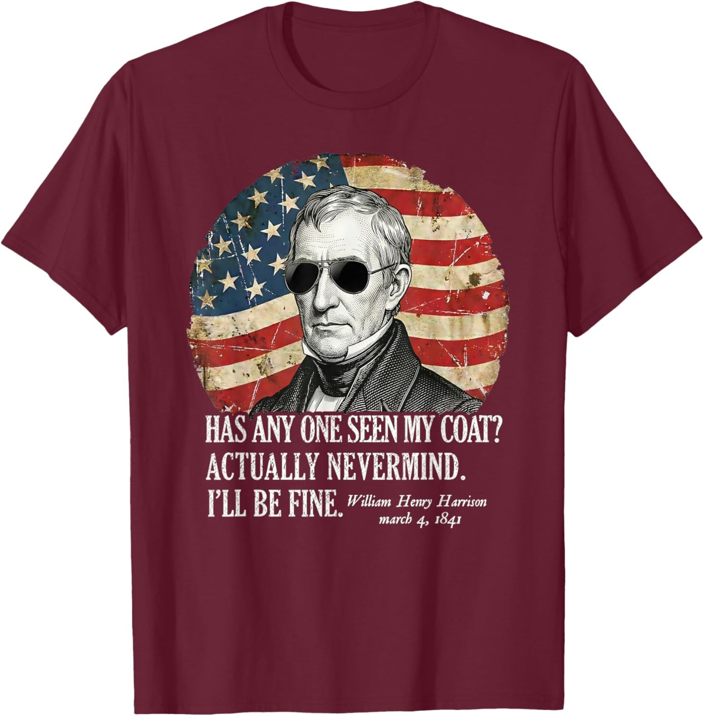 has Anyone seen My Coat William Henry Harrison Funny Quote T-Shirt - T-Shirt | Maroon