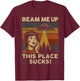 Beam Me Up This Place Sucks Retro UFO Alien Vintage T-Shirt - T-Shirt | Maroon