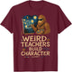 Weird Art Teacher Build Character Funny Quote T-Shirt - T-Shirt | Maroon