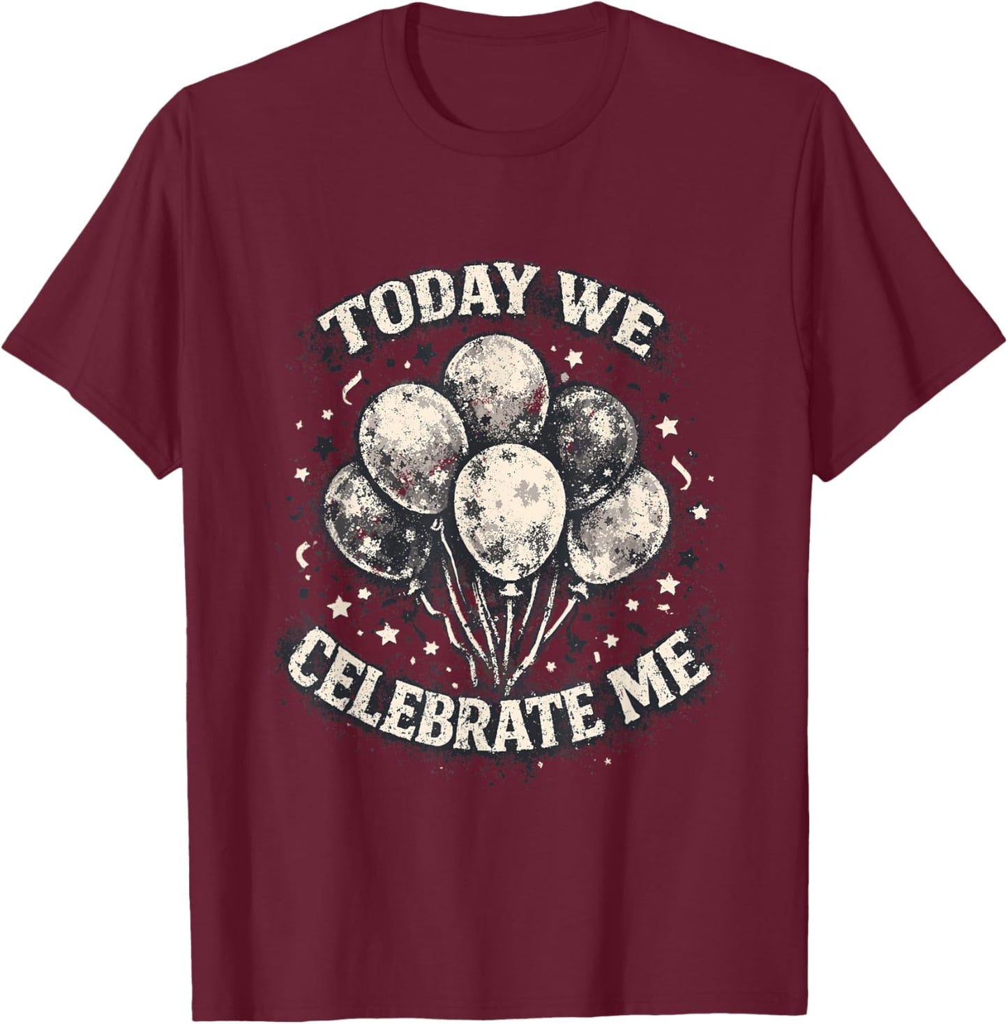 Funny Birthday Today We Celebrate Me T-Shirt - T-Shirt | Maroon