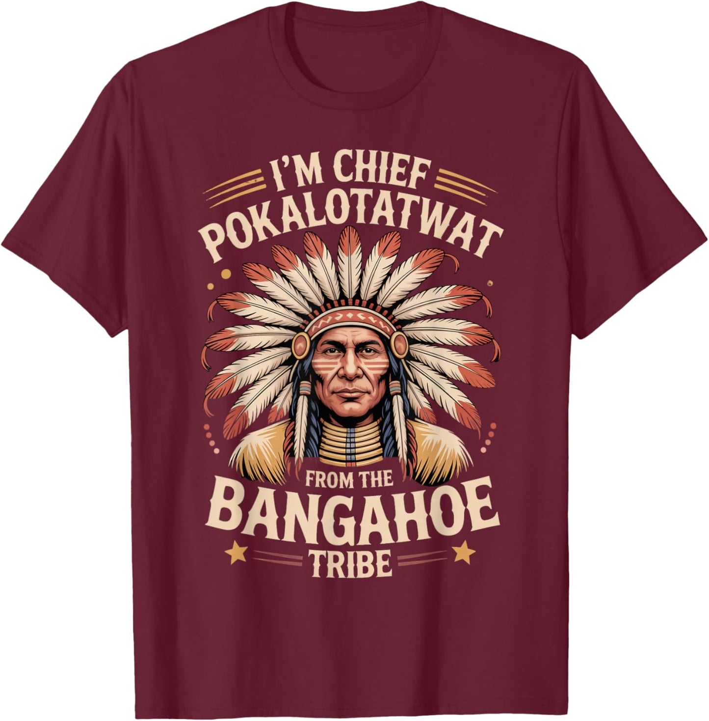 I'm Chief Pokalotatwat from The Tribe Funny Native America T-Shirt - T-Shirt | Maroon