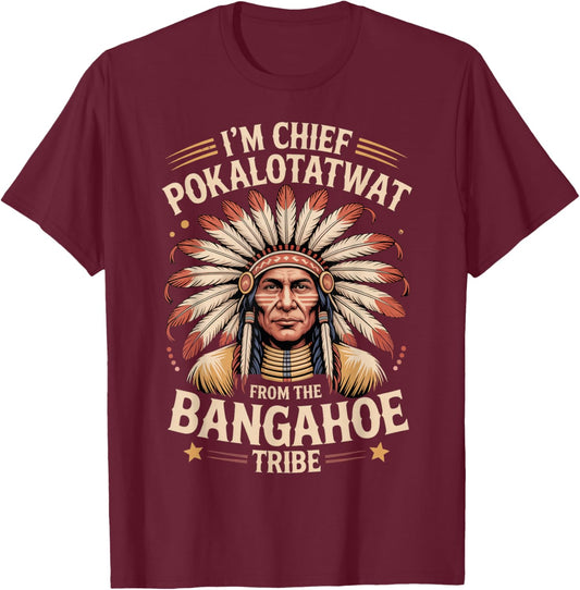 I'm Chief Pokalotatwat from The Tribe Funny Native America T-Shirt - T-Shirt | Maroon