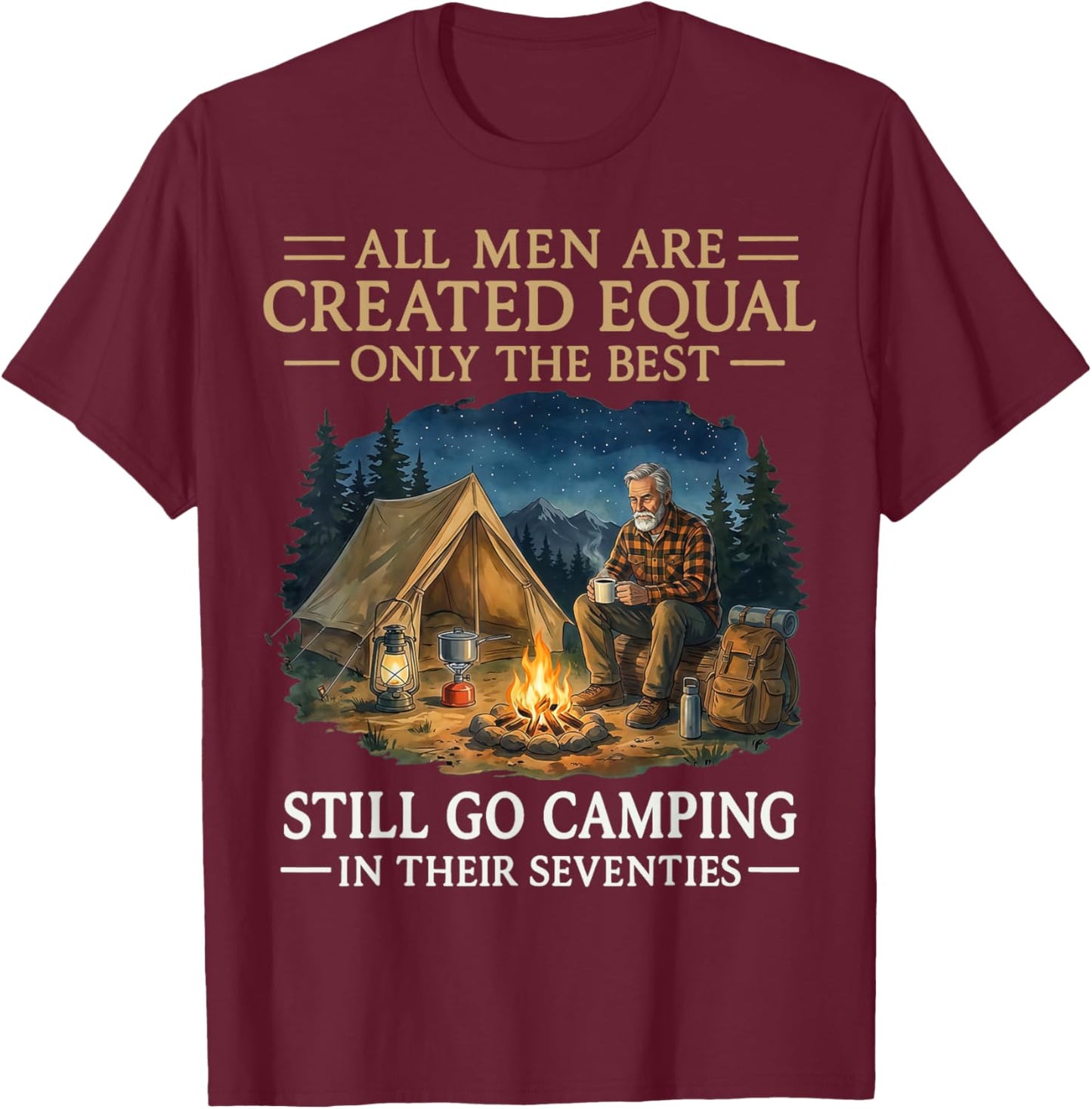All Men are Created Equal Only The Best Still Go Camping T-Shirt - T-Shirt | Maroon