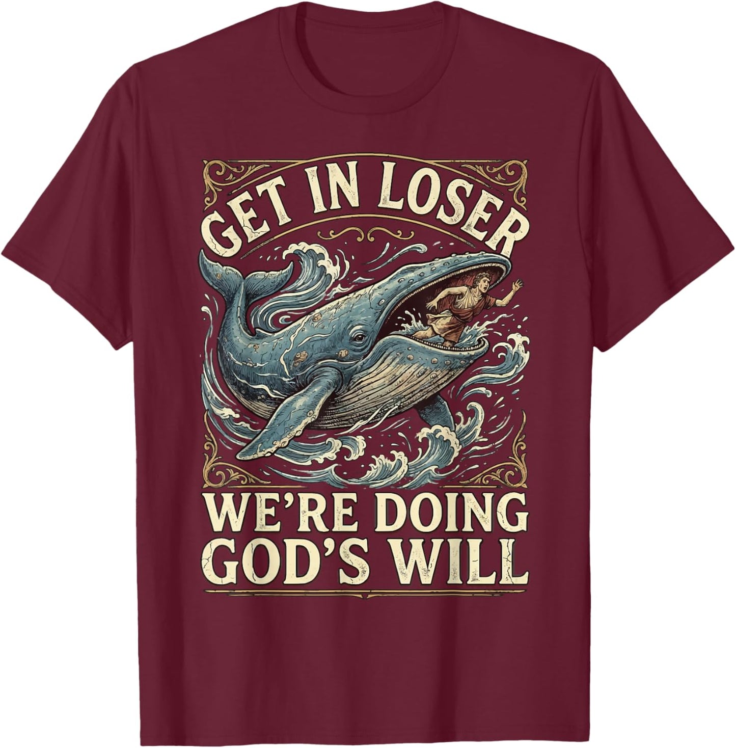Get in Loser We're Doing God's Will T-Shirt - T-Shirt | Maroon