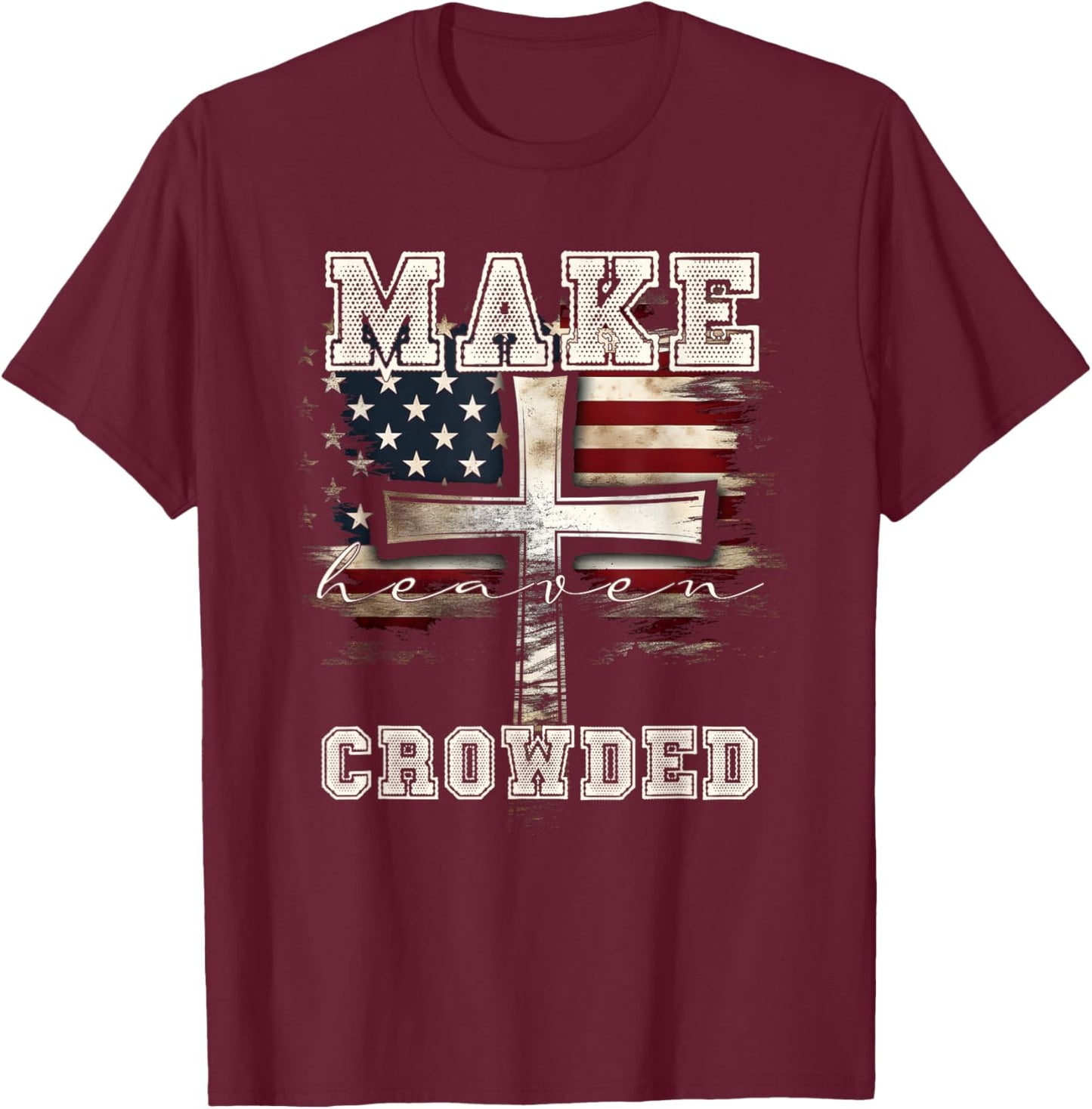 Make Heaven Crowded Cross | American Flag Christian Faith T-Shirt - T-Shirt | Maroon
