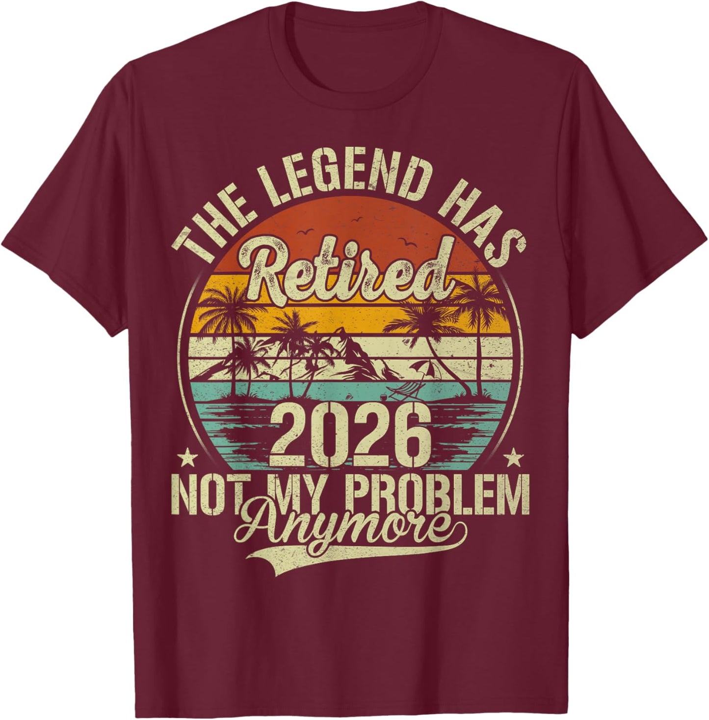 Legend Has Retired 2026 Not My Problem Funny Retirement T-Shirt - T-Shirt | Maroon