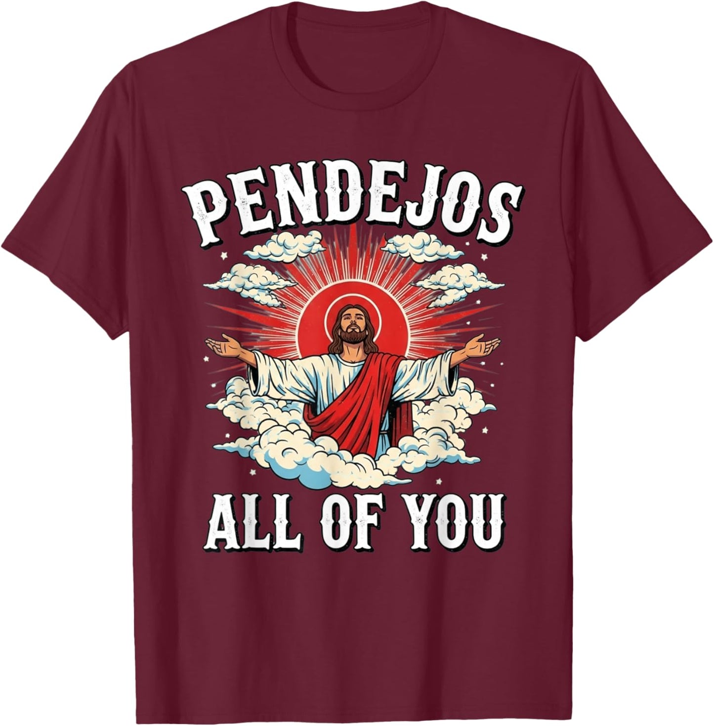 Pendejos Jesus Sarcasm All of You Funny T-Shirt - T-Shirt | Maroon