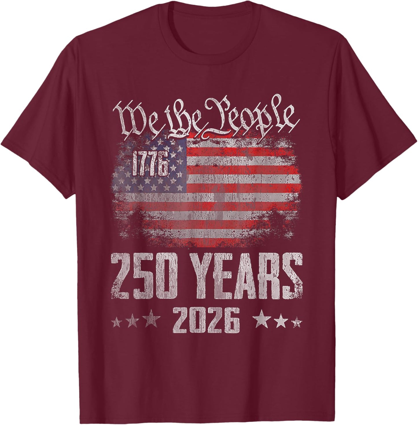 250 Years 1776 2026 250th Birthday USA Flag We The People T-Shirt - T-Shirt | Maroon