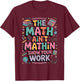 The Math Ain't Mathin Show Your Work Teacher T-Shirt - T-Shirt | Maroon