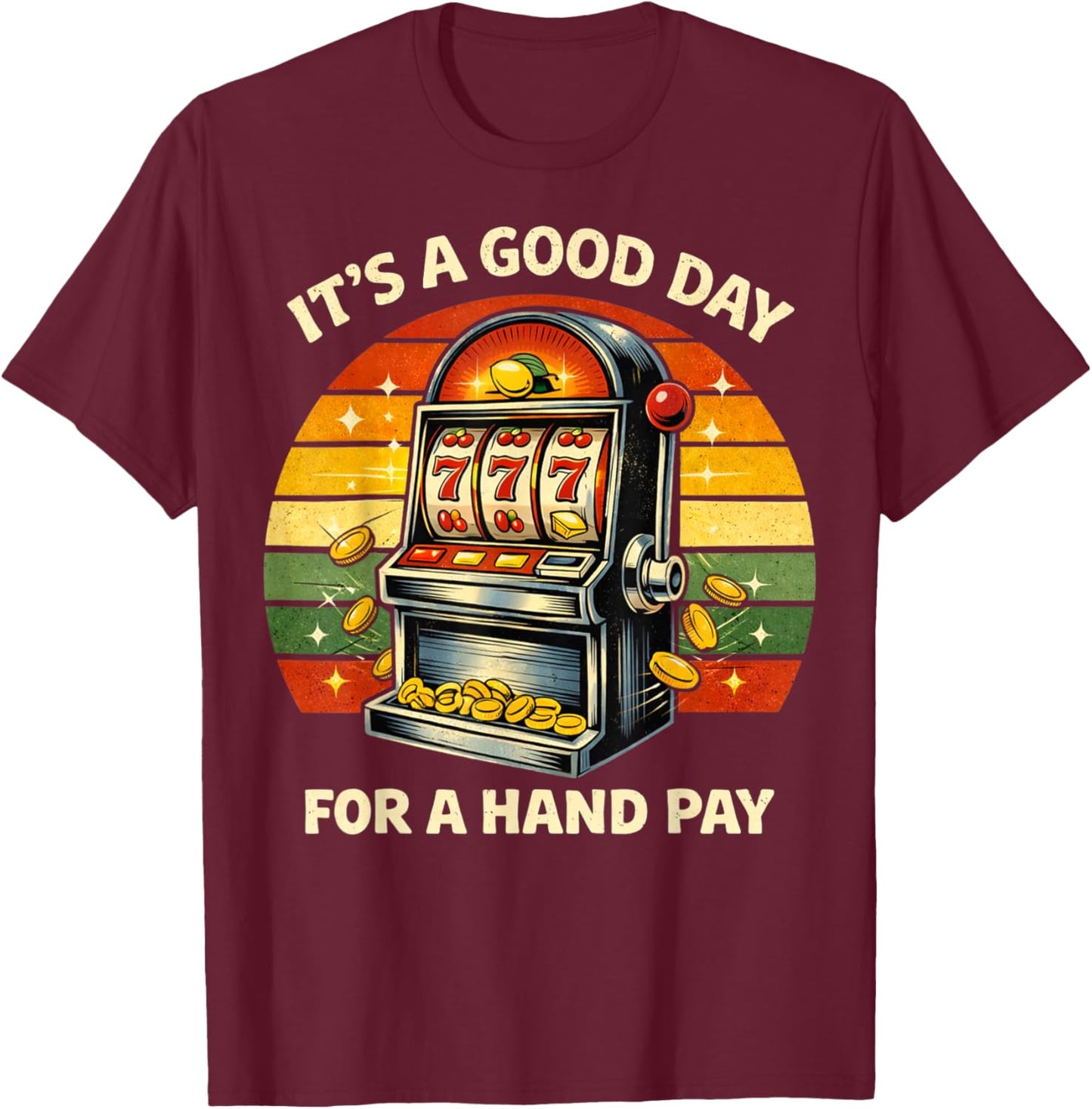 It’s A Good Day for Hand Pay Vintage Slot Machine Casino T-Shirt - T-Shirt | Maroon