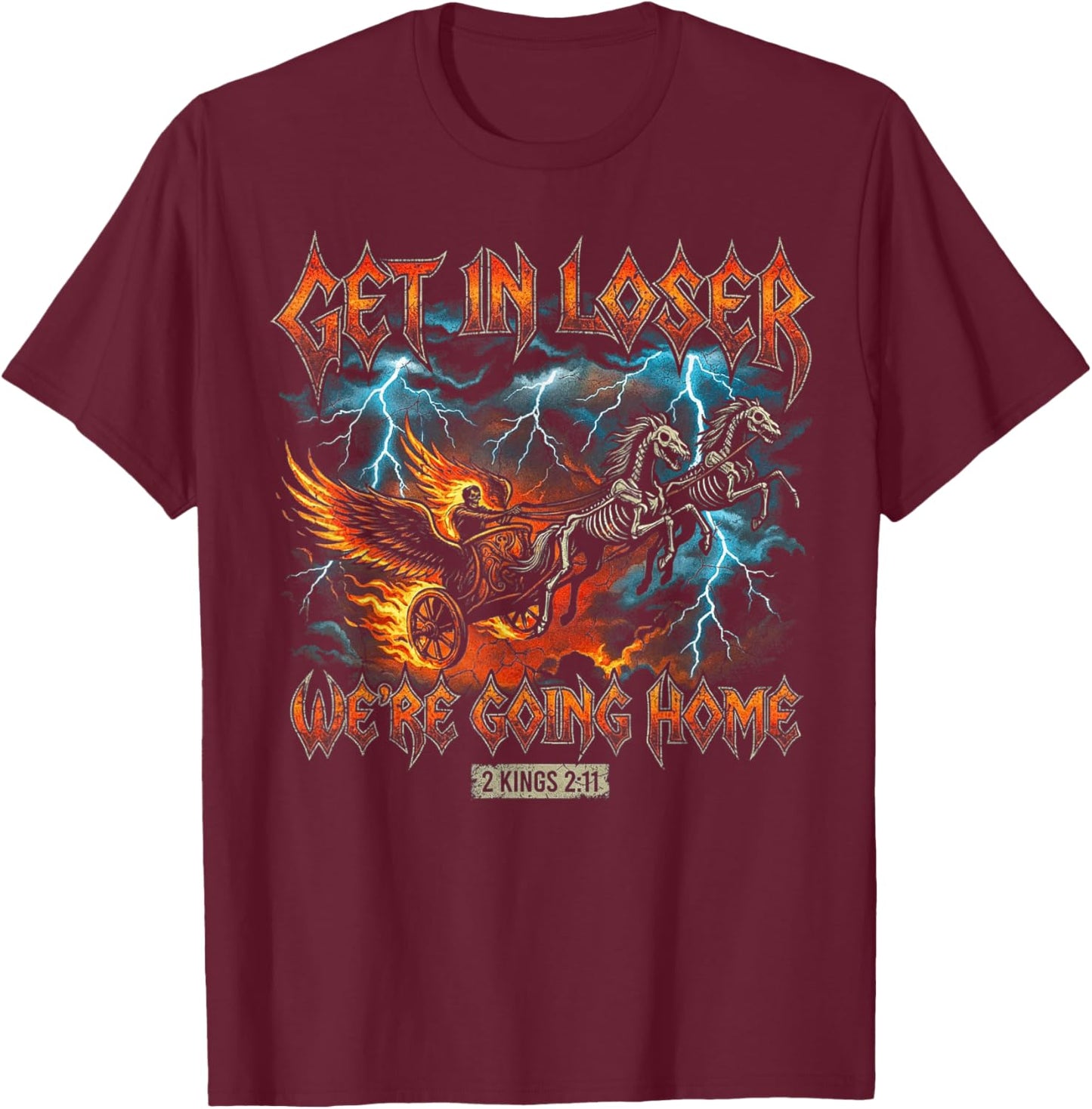 Get in Loser Going Home Christian Heavy Metal Bible Verse T-Shirt - T-Shirt | Maroon