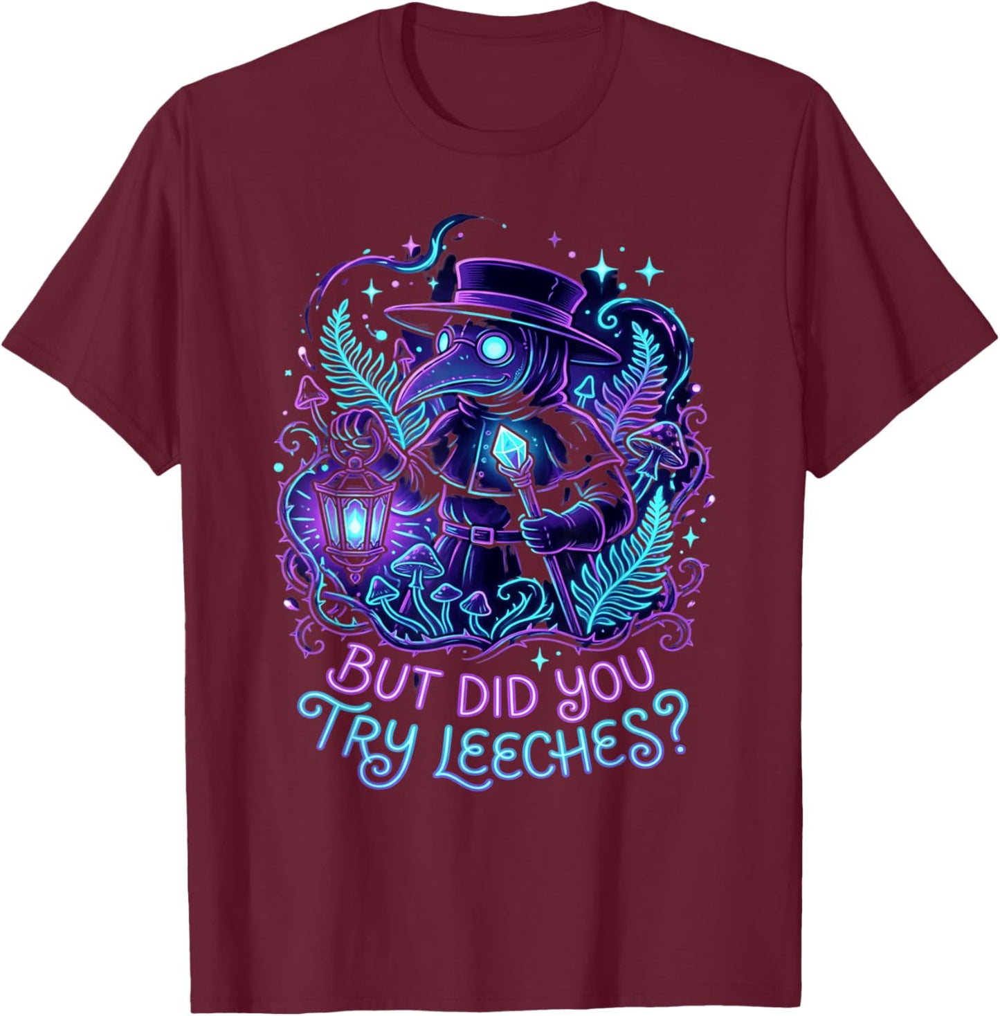 Plague Doctor Goth Humor Design But Did You Try Leeches T-Shirt - T-Shirt | Maroon