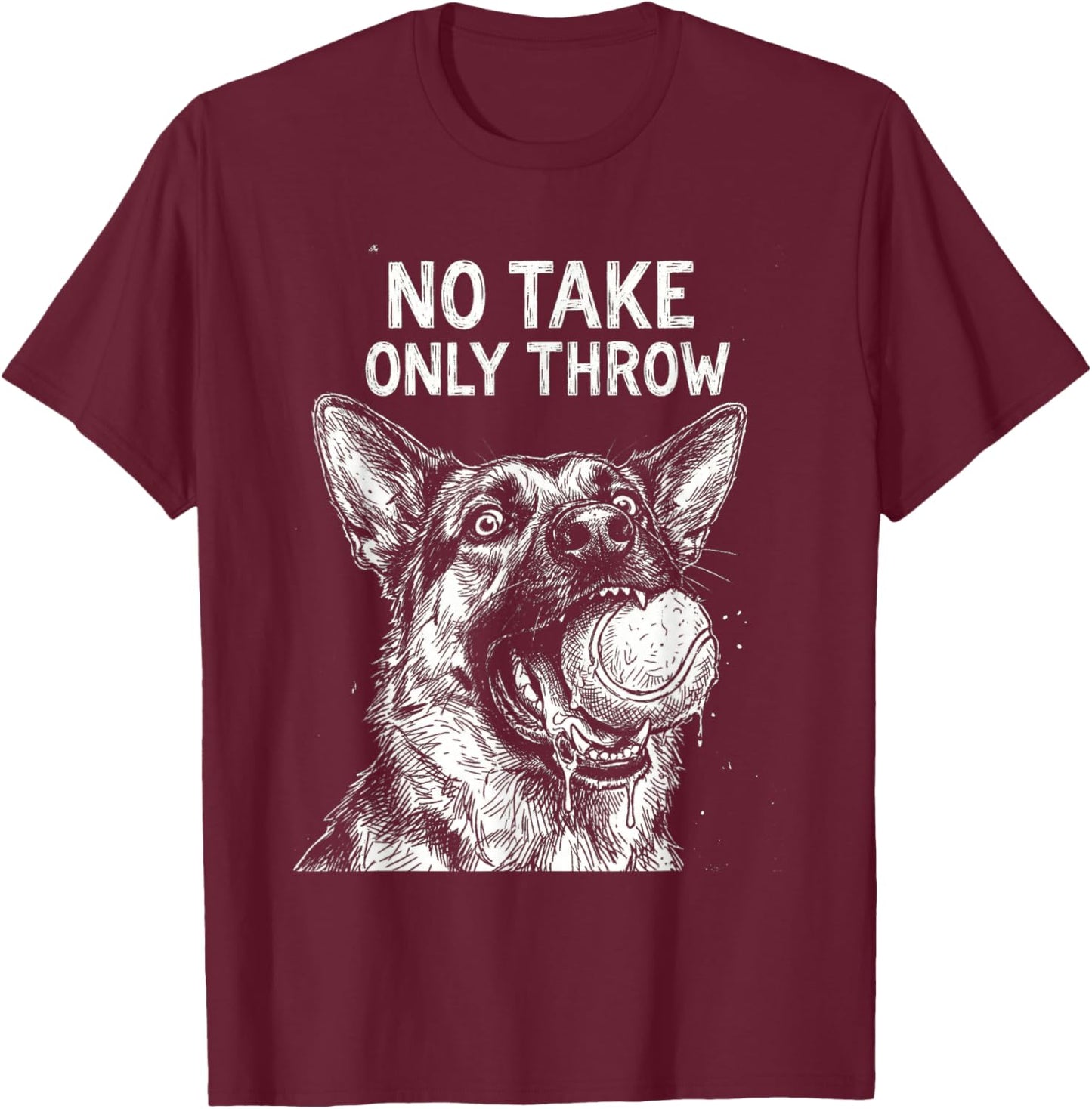 German Shepherd Dog No Take Only Throw Fetch Play T-Shirt - T-Shirt | Maroon